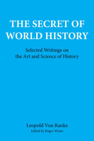 Title: The Secret of World History: Selected Writings on the Art and Science of History, Author: Leopold Von Ranke