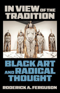 Title: In View of the Tradition: Black Art and Radical Thought, Author: Roderick Ferguson
