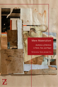 Title: Mere Materialism: Aesthetics of Attrition in Paint, Text, and Paper, Author: Steven Goldsmith