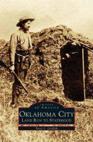 Title: Oklahoma City: Land Run to Statehood, Author: Terry L Griffith