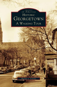 Title: Historic Georgetown: A Walking Tour, Author: Thomas J Carrier
