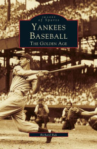 Title: Yankees Baseball: The Golden Age, Author: Richard G Bak
