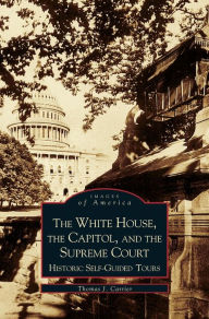 Title: White House, the Capitol and the Supreme Court: Historic Self-Guided Tours, Author: Thomas J Carrier