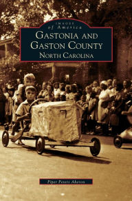 Title: Gastonia and Gaston County: North Carolina, Author: Piper Peters Aheron