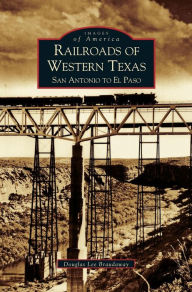 Title: Railroads of Western Texas: San Antonio to El Paso, Author: Douglas Braudaway