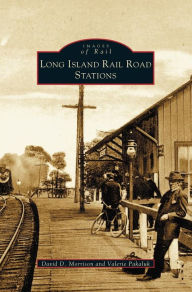 Title: Long Island Rail Road Stations, Author: David D Morrison