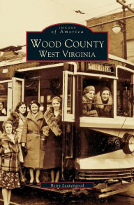 Title: Wood County: West Virginia, Author: Betty Leavengood