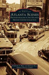 Title: Atlanta Scenes: Photojournalism in the Atlanta History Center Collection, Author: Kimberly S Blass