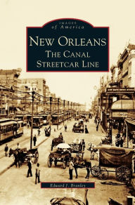 Title: New Orleans: The Canal Streetcar Line, Author: Edward J Branley