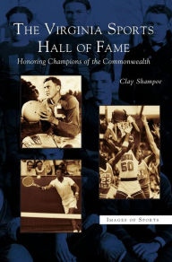 Title: Virginia Sports Hall of Fame: Honoring Champions of the Commonwealth, Author: Clay Shampoe