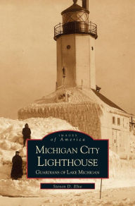 Title: Michigan City Lighthouse: Guardians of Lake Michigan, Author: Steven Elve