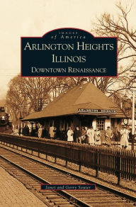 Title: Arlington Heights, Illinois: Downtown Renaissance, Author: Gerry Souter