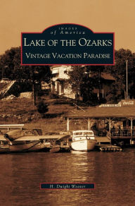 Title: Lake of the Ozarks: Vintage Vacation Paradise, Author: Dwight H Weaver