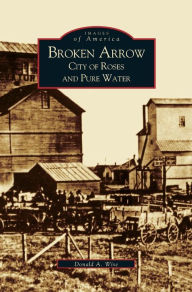 Title: Broken Arrow: City of Roses and Pure Water, Author: Donald Allen Wise