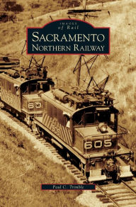 Title: Sacramento Northern Railway, Author: Paul C Trimble