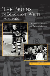 Title: Bruins in Black and White: 1924-1966, Author: Robert A Johnson