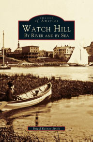 Title: Watch Hill: By River and by sea, Author: Brigid Rooney Smith