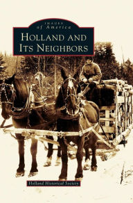 Title: Holland and Its Neighbors, Author: Holland Historical Society