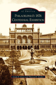 Title: Philadelphia's 1876 Centennial Exhibition, Author: Linda P. Gross