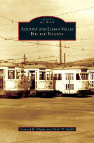 Title: Altoona and Logan Valley Electric Railway, Author: Leonard E Alwine