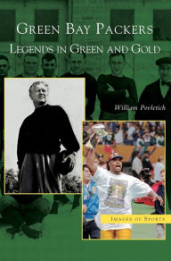 Title: Green Bay Packers: Legends in Green and Gold, Author: William Povletich