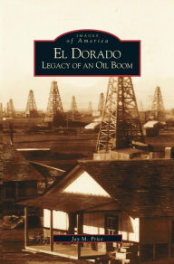 Title: El Dorado: Legacy of an Oil Boom, Author: Jay M Price