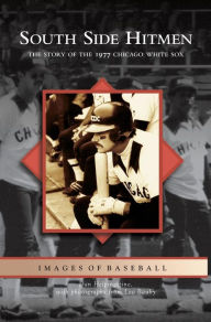 Title: South Side Hitmen: The Story of the 1977 Chicago White Sox, Author: Daniel Helpingstine