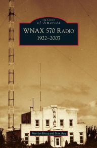 Title: Wnax 570 Radio: 1922-2007, Author: Marilyn Kratz