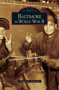 Title: Baltimore in World War II, Author: William M Armstrong