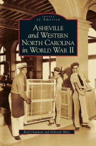Title: Asheville and Western North Carolina in World War II, Author: Reid Chapman