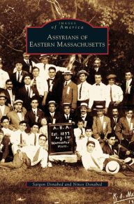 Title: Assyrians of Eastern Massachusetts, Author: Sargon Donabed