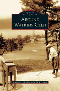 Title: Around Watkins Glen, Author: Charles R Mitchell
