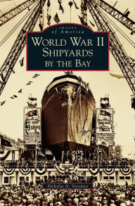Title: World War II Shipyards by the Bay, Author: Nicholas a Veronico