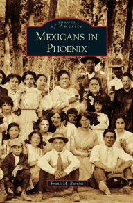 Title: Mexicans in Phoenix, Author: Frank M Barrios