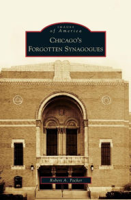 Title: Chicago's Forgotten Synagogues, Author: Robert a Packer