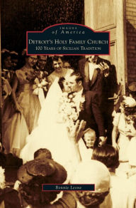 Title: Detroit's Holy Family Church: 100 Years of Sicilian Tradition, Author: Bonnie Leone