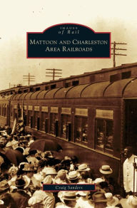 Title: Mattoon and Charleston Area Railroads, Author: Craig Sanders