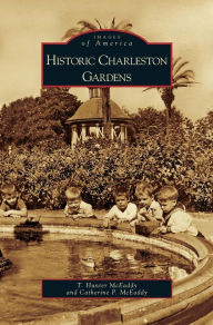 Title: Historic Charleston Gardens, Author: T Hunter McEaddy