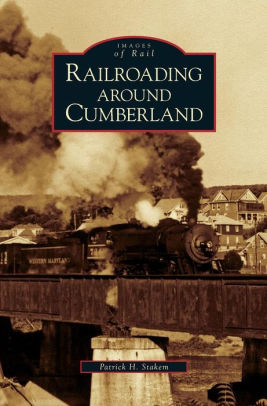 Railroading Around Cumberland By Patrick H Stakem Hardcover