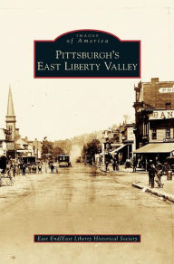 Title: Pittsburgh's East Liberty Valley, Author: East End/East Liberty Historical Society
