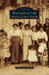 Title: Italians in the Santa Clara Valley, Author: Frederick W Marrazzo