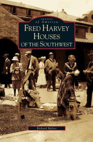 Title: Fred Harvey Houses of the Southwest, Author: Richard Melzer