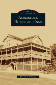Title: Adirondack Hotels and Inns, Author: Donald R Williams
