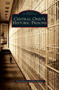 Title: Central Ohio's Historic Prisons, Author: David Meyers