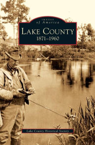 Title: Lake County: 1871-1960, Author: Lake County Historical Society