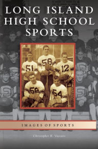 Title: Long Island High School Sports, Author: Christopher R Vaccaro