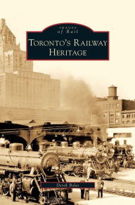 Title: Toronto's Railway Heritage, Author: Derek Boles