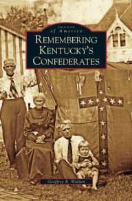 Title: Remembering Kentucky's Confederates, Author: Geoffrey R Walden