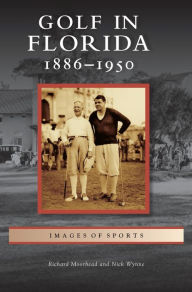 Title: Golf in Florida: 1886-1950, Author: Richard Moorhead