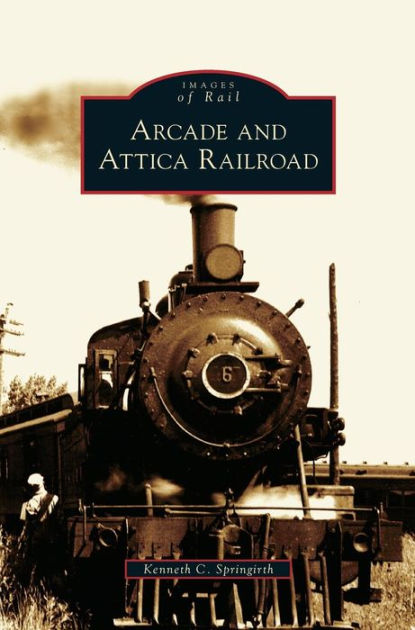 Arcade and Attica Railroad by Kenneth C. Springirth, Hardcover | Barnes ...